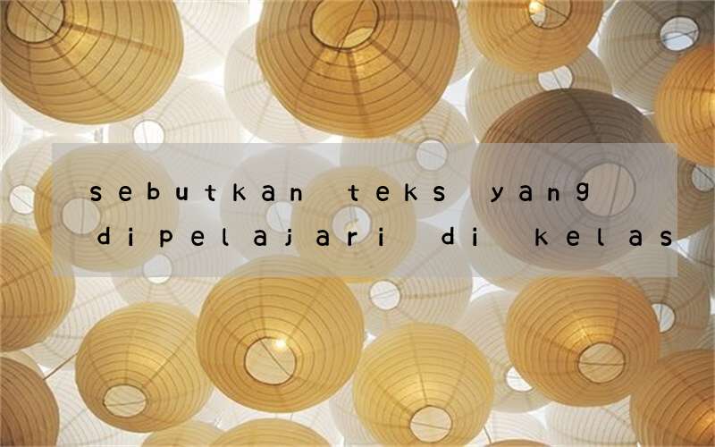 sebutkan teks yang dipelajari di kelas 12 bahasa inggris